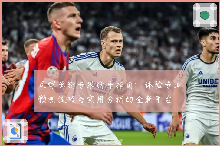 足球竞猜专家新手指南：体验专业预测技巧与实用分析的全新平台